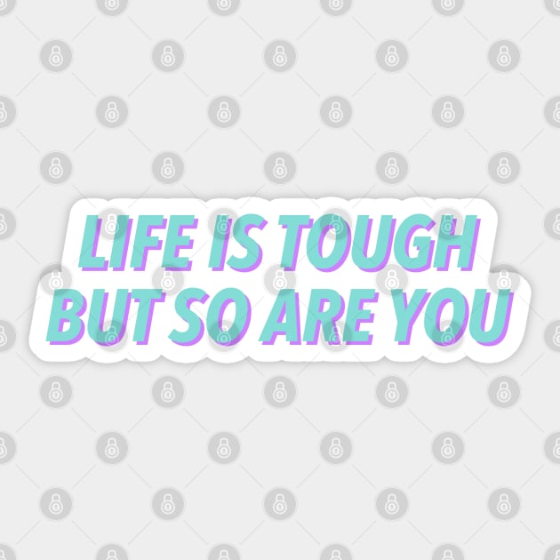 Life Is Tough But So Are You Sticker by JustSomeThings